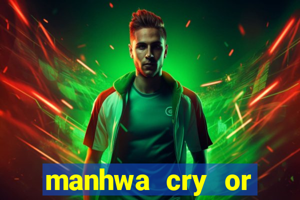 manhwa cry or better beg